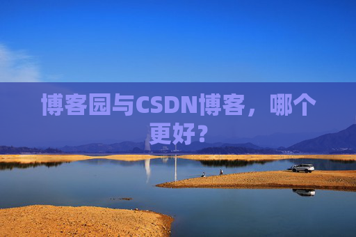 博客园与CSDN博客，哪个更好？